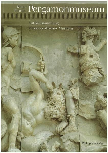 Kurzführer Pergamonmuseum: Antikensammlung. Vorderasiatisches Museum