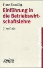 Einführung in die Betriebswirtschaftslehre: Eine anwendungsorientierte Einführung