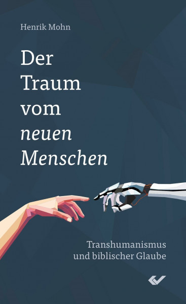 Der Traum vom neuen Menschen: Transhumanismus und biblischer Glaube