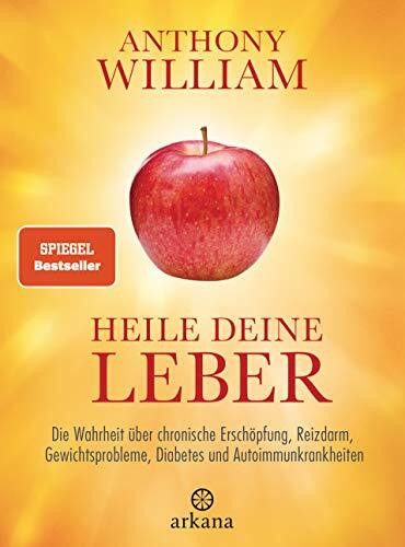 Heile deine Leber: Die Wahrheit über chronische Erschöpfung, Reizdarm, Gewichtsprobleme, Diabetes und Autoimmunkrankheiten