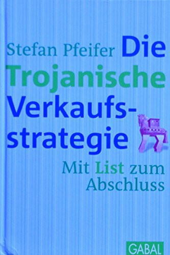 Die Trojanische Verkaufsstrategie: Mit List zum Abschluss