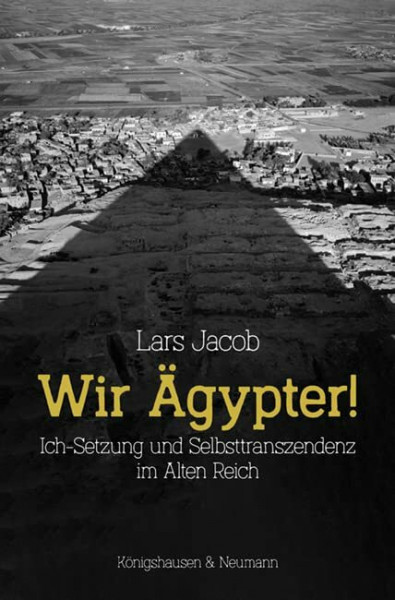 Wir Ägypter!: Ich-Setzung und Selbsttranszendenz im Alten Reich. Zahlreiche farbige Abbildungen
