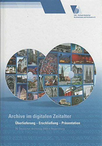 Archive im digitalen Zeitalter. Überlieferung, Erschließung, Präsentation. 79. Deutscher Archivtag in Regensburg.