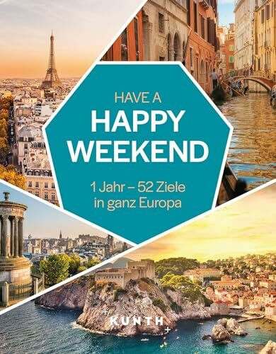 KUNTH Have a Happy Weekend: 1 Jahr – 52 Ziele in ganz Europa (KUNTH Reise-Inspiration)