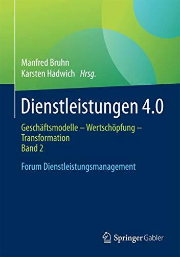 Dienstleistungen 4.0: Geschäftsmodelle - Wertschöpfung - Transformation. Band 2. Forum Dienstleistungsmanagement