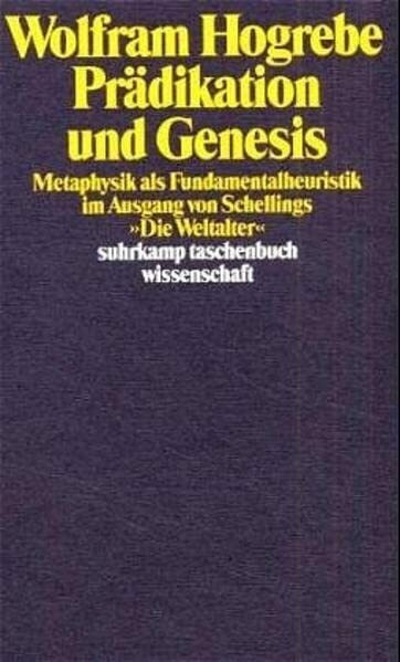 Prädikation und Genesis: Metaphysik als Fundamentalheuristik im Ausgang von Schellings "Weltalter" (Suhrkamp Taschenbücher Wissenschaft)