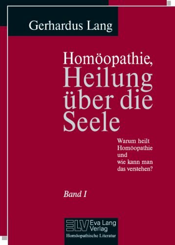 Homöopathie, Heilung über die Seele: Band1: Warum heilt Homöopathie und wie kann man das verstehen? Band 2: Homöopathie in der Anwendung und Arzneimittel
