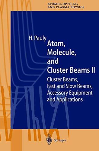 Atom, Molecule, and Cluster Beams II: Cluster Beams, Fast and Slow Beams, Accessory Equipment and Applications (Springer Series on Atomic, Optical, and Plasma Physics, 32, Band 32)