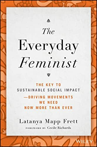 The Everyday Feminist: The Key to Sustainable Social Impact Driving Movements We Need Now More than Ever