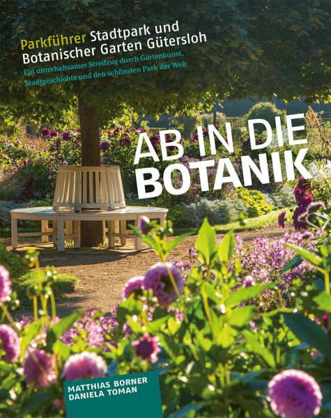 Ab in die Botanik! Parkführer Stadtpark und Botanischer Garten Gütersloh: Ein unterhaltsamer Streifzug durch den schönsten Park der Welt