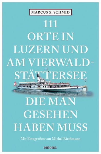 111 Orte in Luzern und am Vierwaldstättersee, die man gesehen haben muss