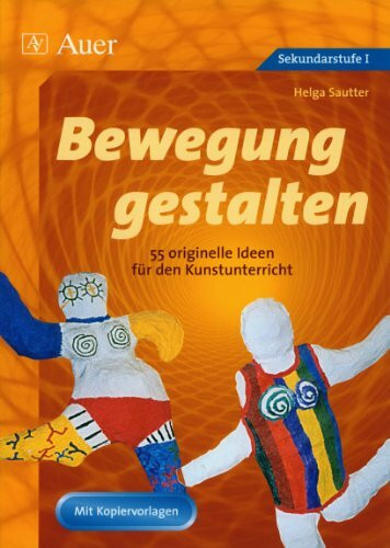 Bewegung gestalten: 55 originelle Ideen für den Kunstunterricht, Mit Kopiervorlagen (5. bis 10. Klasse)