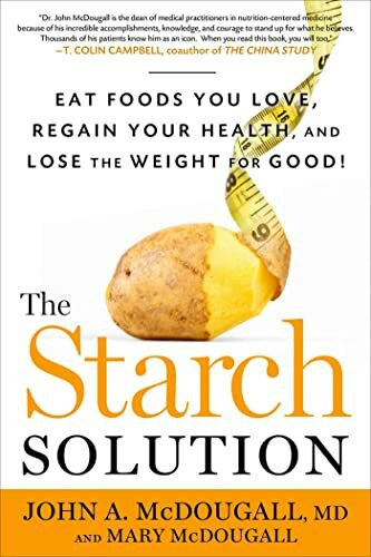 The Starch Solution: Eat the Foods You Love, Regain Your Health, and Lose the Weight for Good!