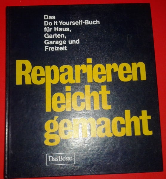 Reparieren leicht gemacht. Das Do it Yourself-Buch für Haus, Garten, Garage und Freizeit.
