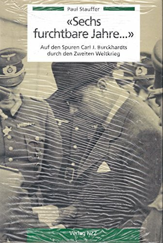 'Sechs furchtbare Jahre . . .': Auf den Spuren Carl J. Burkhardts durch den Zweiten Weltkrieg