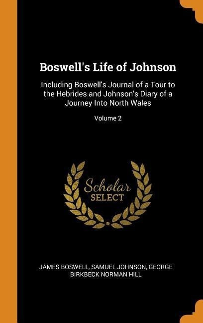 Boswell's Life of Johnson: Including Boswell's Journal of a Tour to the Hebrides and Johnson's...