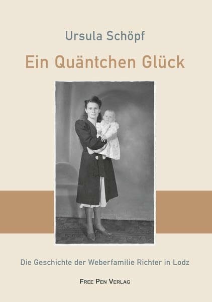 Ein Quäntchen Glück: Die Geschichte der Weberfamilie Richter in Lodz