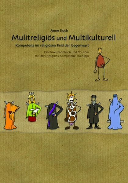 Multireligiös und multikulturell. Kompetenz im religiösen Feld der Gegenwart: Ein Praxishandbuch und CD-ROM mit drei Religions-Kompetenz-Trainings