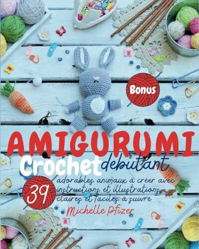 Amigurumi Crochet débutant: 39 adorables animaux à créer avec instructions et illustrations claires et faciles à suivre