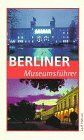 Berliner Museumsführer. Gebrauchsanleitungen für neue Freizeiterlebnisse