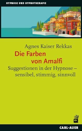 Die Farben von Amalfi: Suggestionen in der Hypnose – sensibel, stimmig, sinnvoll (Hypnose und Hypnotherapie)