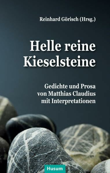 Helle reine Kieselsteine: Gedichte und Prosa von Matthias Claudius mit Interpretationen