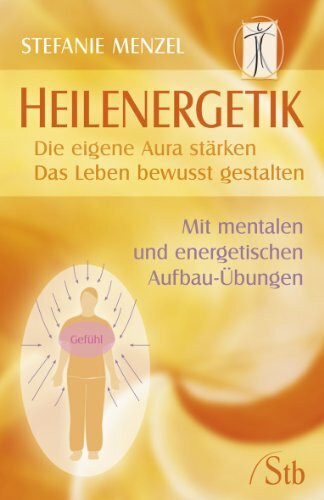 Heilenergetik: Die eigene Aura stärken - Das Leben bewusst gestalten