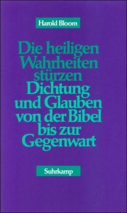 Die heiligen Wahrheiten stürzen: Dichtung und Glaube von der Bibel bis zur Gegenwart