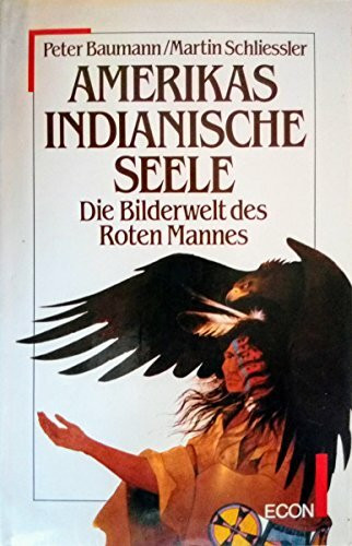 Amerikas indianische Seele. Die Bilderwelt des Roten Mannes