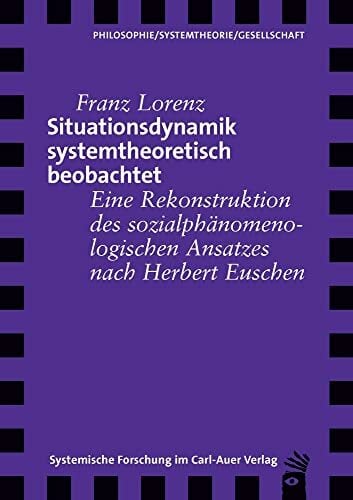 Situationsdynamik systemtheoretisch beobachtet: Eine Rekonstruktion des sozialphänomenologischen Ansatzes nach Herbert Euschen (Verlag für Systemische... Situationsdynamik systemtheoretisch beobachtet: Eine Rekonstruktion des sozialphänomenologischen Ansatzes nach Herbert Euschen (Verlag für Systemische Forschung)