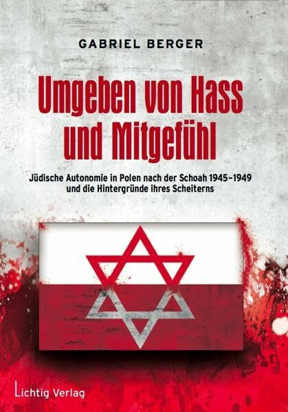 Umgeben von Hass und Mitgefühl: Jüdische Autonomie in Polen nach der Shoah 1945-1949 und die Hintergründe ihres Scheiterns