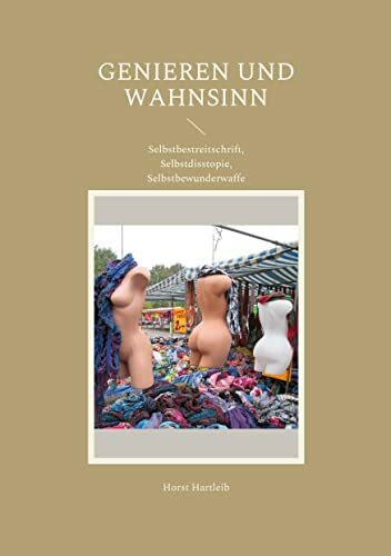 Genieren und Wahnsinn: Selbstbestreitschrift, Selbstdisstopie, Selbstbewunderwaffe