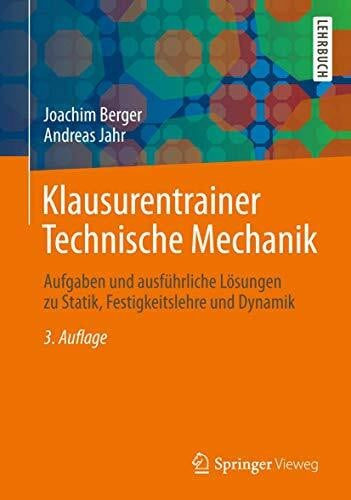 Klausurentrainer Technische Mechanik: Aufgaben und ausführliche Lösungen zu Statik, Festigkeitslehre und Dynamik