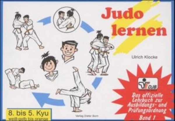 Das offizielle Lehrbuch des Deutschen Judo Bundes (DJB) e.V. zur Kyu-Prüfungsordnung / Judo lernen: 8. bis 5. Kyu, weiss-gelb bis orange
