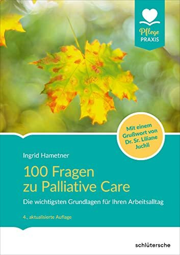 100 Fragen zu Palliative Care: Die wichtigsten Grundlagen für Ihren Arbeitsalltag. Mit einem Grußwort von Dr. Sr. Liliane Juchli (Pflege Praxis)