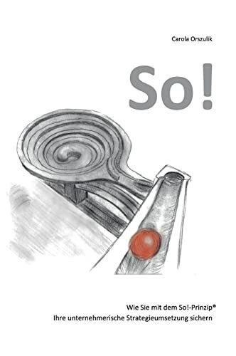 So!: Wie Sie mit dem So!-Prinzip® Ihre unternehmerische Strategieumsetzung sichern