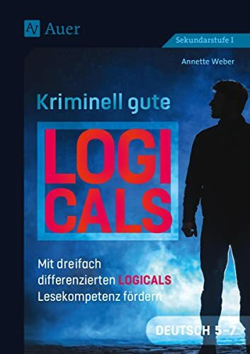 Kriminell gute Logicals Deutsch 5-7: Mit dreifach differenzierten Logicals Lesekompetenz fördern (5. bis 7. Klasse) (Kriminell gut ? für die Sekundarstufe)