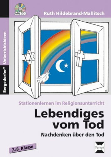 Lebendiges vom Tod: Nachdenken über Leben und Tod (7. und 8. Klasse) (Stationenlernen im Religionsunterricht)