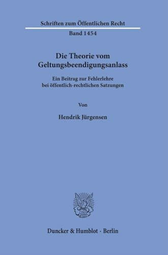 Die Theorie vom Geltungsbeendigungsanlass.: Ein Beitrag zur Fehlerlehre bei öffentlich-rechtlichen Satzungen. (Schriften zum Öffentlichen Recht)
