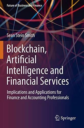 Blockchain, Artificial Intelligence and Financial Services: Implications and Applications for Finance and Accounting Professionals (Future of Business and Finance)