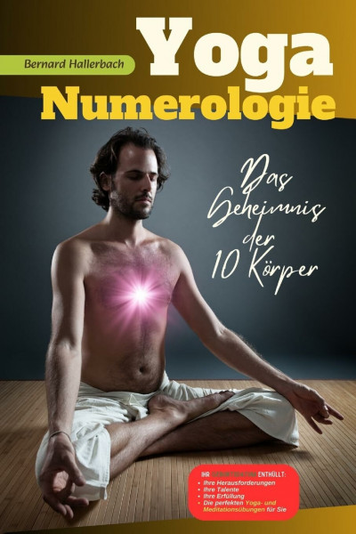 Yoga Numerologie: Das Geheimnis der 10 Körper (Yoga ohne Grenzen. Von der Spiritualität der Zahlen bis zum Yoga von morgen)