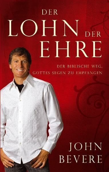 Bevere, J: Lohn der Ehre. Der Biblische Weg Gottes Segen zu empfangen