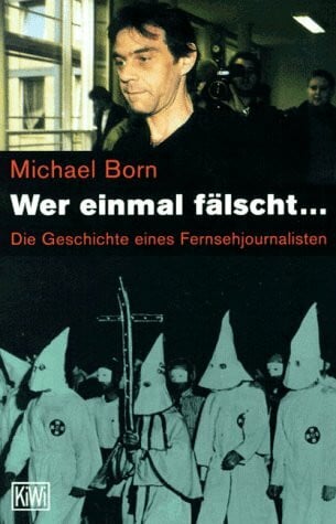Wer einmal fälscht...: Die Geschichte eines Fernsehjournalisten (KiWi)