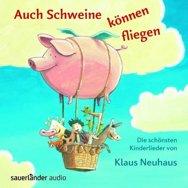 Auch Schweine können fliegen: Die schönsten Kinderlieder von Klaus Neuhaus (Sauerländer Kinderlieder)