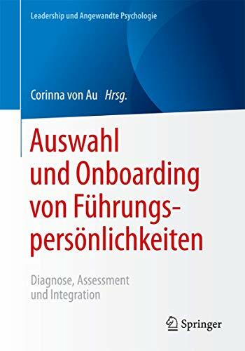 Auswahl und Onboarding von Führungspersönlichkeiten: Diagnose, Assessment und Integration (Leadership und Angewandte Psychologie) Auswahl und Onboarding von Führungspersönlichkeiten: Diagnose, Assessment und Integration (Leadership und Angewandte Psychologie)