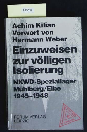 Einzuweisen zur völligen Isolierung. NKWD-Speziallager Mühlberg /Elbe 1945-1948