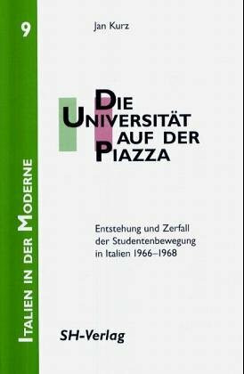 Die Universität auf der Piazza. Entstehung und Zerfall der Studentenbewegung in Italien 1966-1968