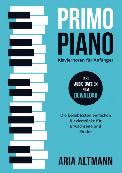Primo Piano ¿ Klaviernoten für Anfänger: Die beliebtesten einfachen Klavierstücke für Erwachsene und Kinder inkl. Audio-Dateien zum Download