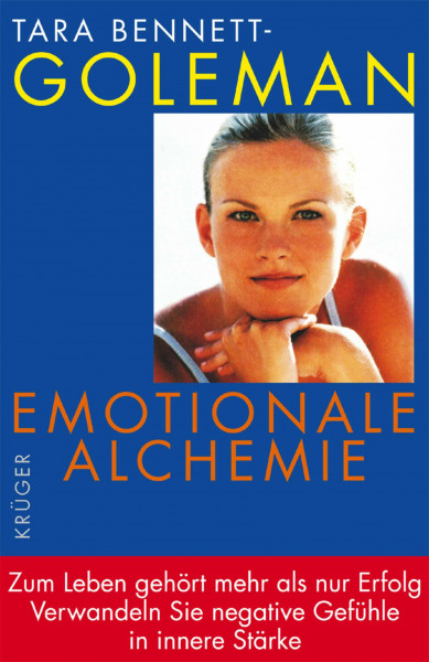 Emotionale Alchemie: Zum Leben gehört mehr als nur Erfolg. Verwandeln Sie negative Gefühle in innere Stärke