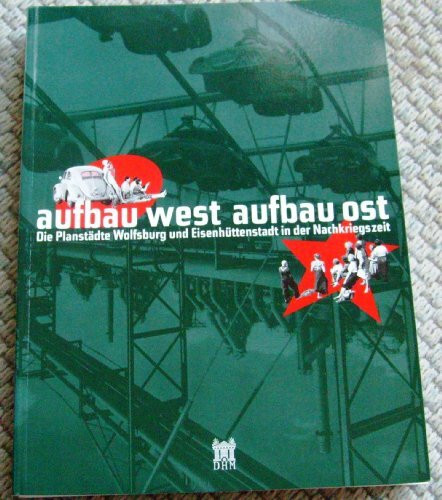 Aufbau West, Aufbau Ost - Die Planstädte Wolfsburg und Eisenhüttenstadt in der Nachkriegszeit